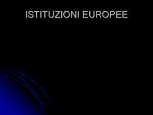 ISTITUZIONI EUROPEE Composizione della Commissione Europea 1 presidente