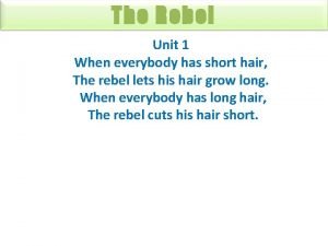 What does the rebel do when everyone has short hair