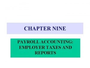 CHAPTER NINE PAYROLL ACCOUNTING EMPLOYER TAXES AND REPORTS