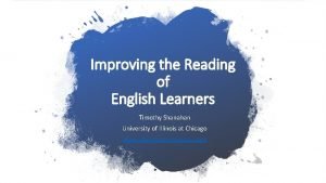 Improving the Reading of English Learners Timothy Shanahan