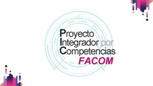 Proyecto Integrador por Competencias FACOM Formulacin del Proyecto