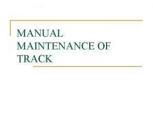 MANUAL MAINTENANCE OF TRACK Through Packing Conventional maintenance