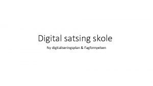 Digital satsing skole Ny digitaliseringsplan Fagfornyelsen Bakgrunn Ny