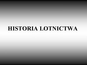 HISTORIA LOTNICTWA Czowiek ju od staroytnoci marzy o