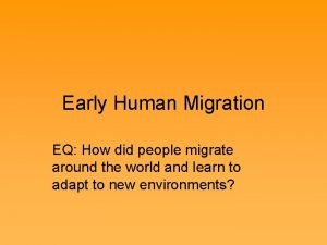 Early Human Migration EQ How did people migrate