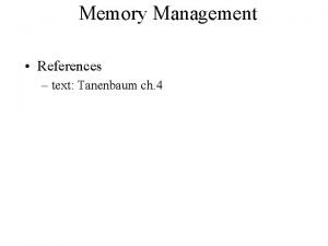 Memory Management References text Tanenbaum ch 4 Memory