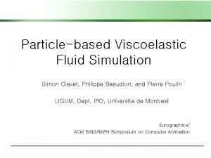 Particlebased Viscoelastic Fluid Simulation Simon Clavet Philippe Beaudion