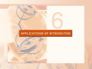 6 APPLICATIONS OF INTEGRATION APPLICATIONS OF INTEGRATION 6