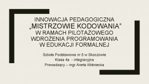 INNOWACJA PEDAGOGICZNA MISTRZOWIE KODOWANIA W RAMACH PILOTAOWEGO WDROENIA