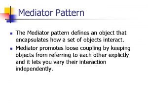 Mediator Pattern n n The Mediator pattern defines
