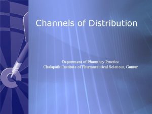Channels of Distribution Department of Pharmacy Practice Chalapathi