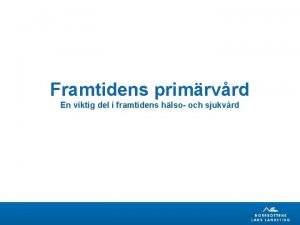 Framtidens primrvrd En viktig del i framtidens hlso