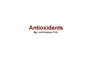 Antioxidants Mgr Iva Klimeov Ph D Antioxidant is