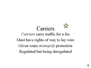 Carriers carry traffic for a fee Must have