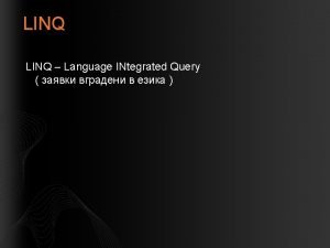LINQ Language INtegrated Query LINQ using System using