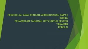 PEMODELAN AMMI DENGAN MENGGUNAKAN EMPAT INDEKS PENAMPILAN TANAMAN