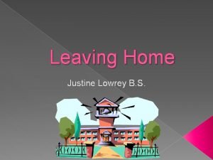 Leaving Home Justine Lowrey B S Every experience