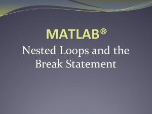 MATLAB Nested Loops and the Break Statement What