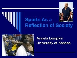 Sports As a Reflection of Society Angela Lumpkin