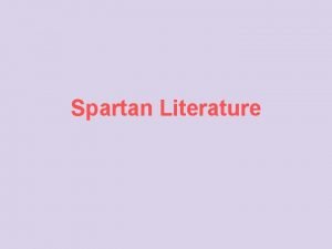 Spartan Literature Spartan Literature Most ancient written sources