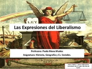 Las Expresiones del Liberalismo Profesora Paola Mena Muoz