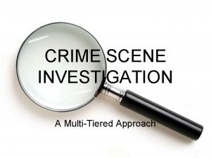 CRIME SCENE INVESTIGATION A MultiTiered Approach PART 1