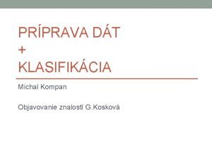 PRPRAVA DT KLASIFIKCIA Michal Kompan Objavovanie znalost G