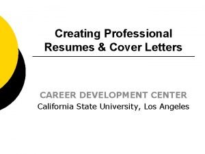 Creating Professional Resumes Cover Letters CAREER DEVELOPMENT CENTER