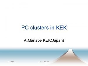 PC clusters in KEK A Manabe KEKJapan 22