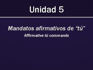 Unidad 5 Mandatos afirmativos de t Affirmative t