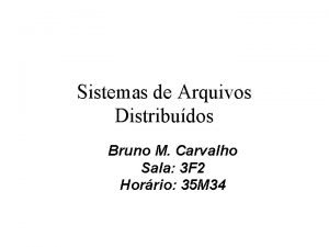 Sistemas de Arquivos Distribudos Bruno M Carvalho Sala