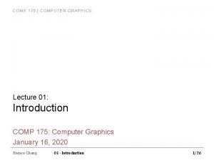 COMP 175 COMPUTER GRAPHICS Lecture 01 Introduction COMP