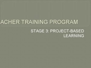 EACHER TRAINING PROGRAM STAGE 3 PROJECTBASED LEARNING ESL