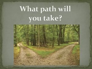 Which path will you take