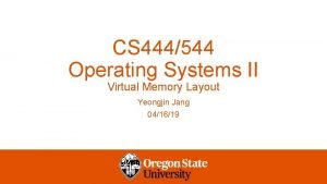 CS 444544 Operating Systems II Virtual Memory Layout