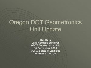 Oregon DOT Geometronics Unit Update Ken Bays Lead