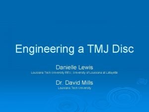 Engineering a TMJ Disc Danielle Lewis Louisiana Tech