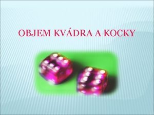 OBJEM KVDRA A KOCKY PODSTAVA KOCKY ALEBO KVDRA