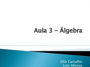 Aula 3 lgebra E Ells Carvalho Luiz Afonso