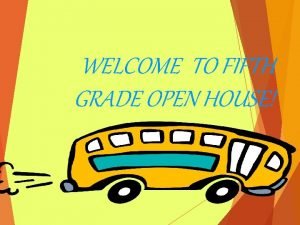 WELCOME TO FIFTH GRADE OPEN HOUSE FIFTH GRADE