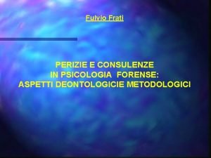 Fulvio Frati PERIZIE E CONSULENZE IN PSICOLOGIA FORENSE