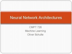 Neural Network Architectures CMPT 726 Machine Learning Oliver