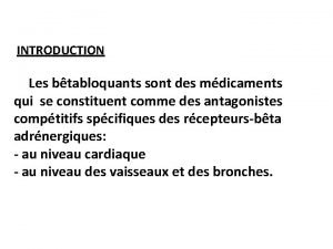 INTRODUCTION Les btabloquants sont des mdicaments qui se