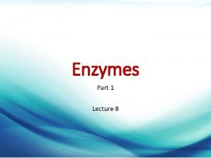 Enzymes Part 1 Lecture 8 Dr Mazen Alzaharna