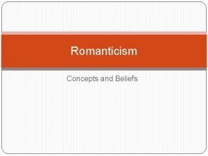 Romanticism Concepts and Beliefs Guiding Questions How did