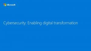 Cybersecurity Enabling digital transformation Agenda 1 Cybersecurity Enabling