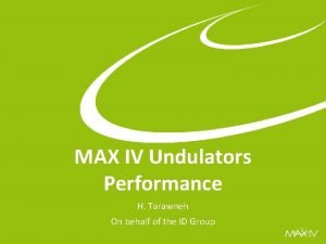 MAX IV Undulators Performance H Tarawneh On behalf