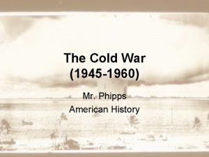 The Cold War 1945 1960 Mr Phipps American