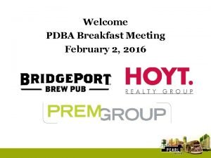 Welcome PDBA Breakfast Meeting February 2 2016 Harpers Welcome PDBA Breakfast Meeting February 2 2016 Harpers