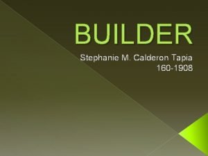 BUILDER Stephanie M Calderon Tapia 160 1908 Patron